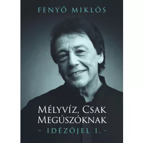 FENYŐ MIKLÓS-MÉLYVÍZ, CSAK MEGÚSZÓKNAK - IDÉZŐJEL 1.