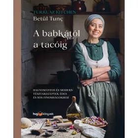   BETÜL TUNC-A BABKÁTÓL A TACÓIG - HAGYOMÁNYOS ÉS MODERN TÉSZTARECEPTEK ÉDES ÉS SÓS...