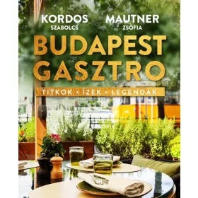   MAUTNER ZSÓFIA-KORDOS SZABOLCS-BUDAPEST GASZTRO - TITKOK - ÍZEK - LEGENDÁK