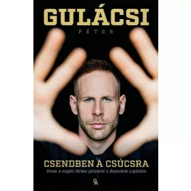   GULÁCSI PÉTER-CSENDBEN A CSÚCSRA - UTAM A ZUGLÓI FÖLDES PÁLYÁRÓL A BAJNOKOK LIGÁJÁBA